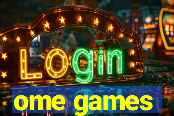 ome games